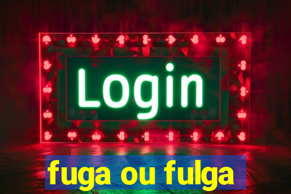 fuga ou fulga